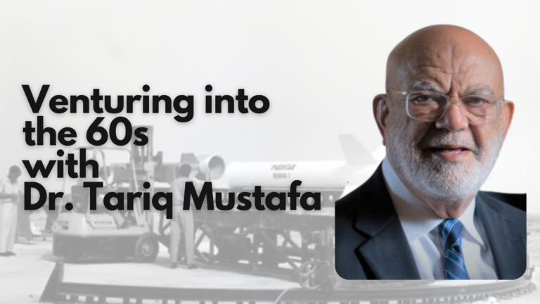 Venturing into the 60s and the current status of space research in Pakistan with Dr. Tariq Mustafa